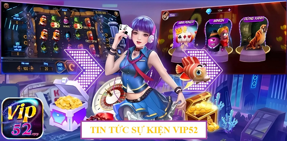 Tin tức sự kiện là một trong những chuyên mục nổi bật của Vip52 